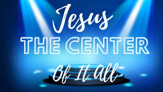 Jesus, The Center Of It All
