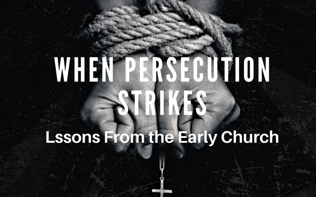 When Persecution Strikes |Lessons From The Early Church
