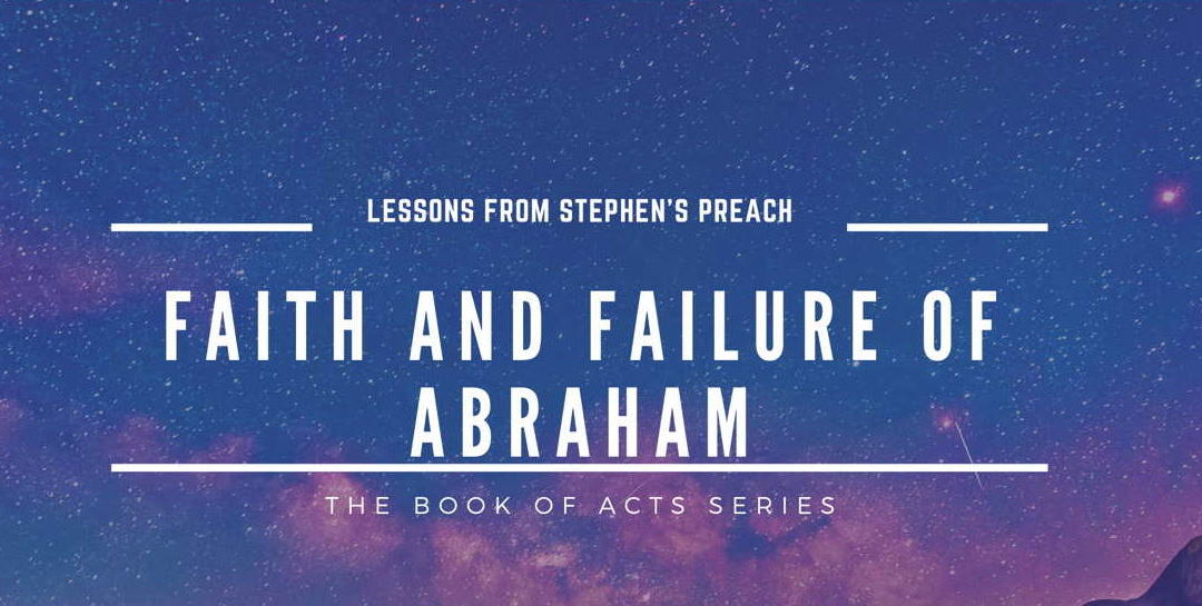 Lessons From Stephen’s Speech -Part 2 | Faith And Failure Of Abraham