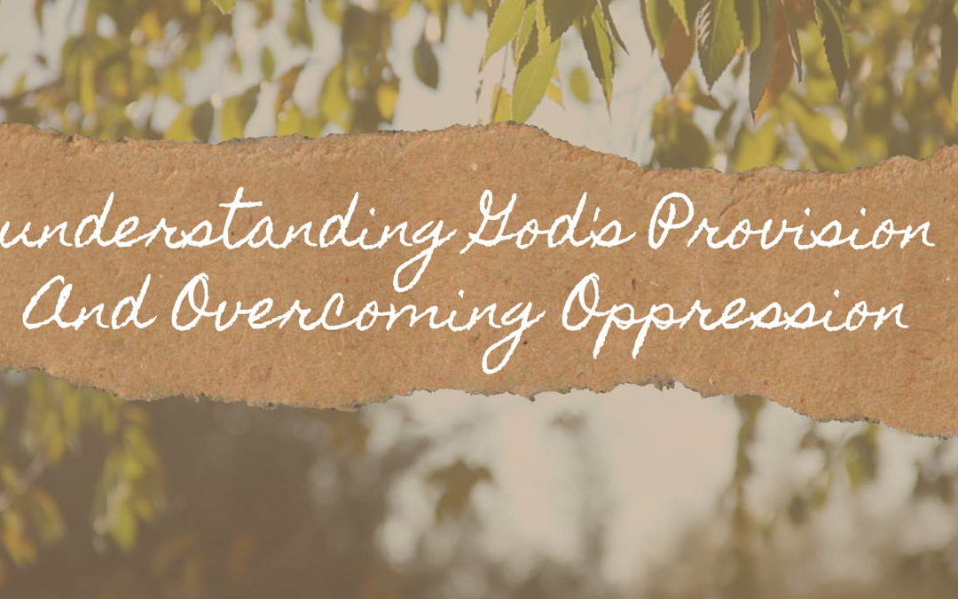 understanding God’s Provision And Overcoming Oppression