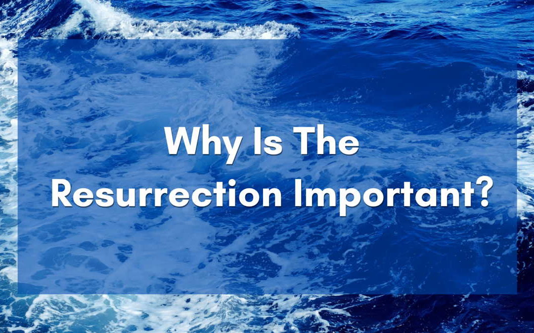 Why Is The Resurrection Important ?