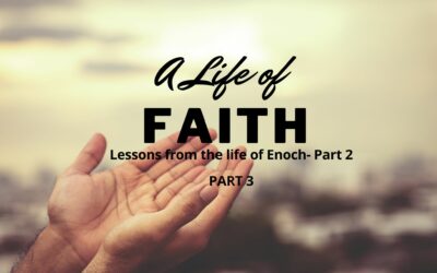 A Life of Faith – Lessons from the Life of Enoch Part 2