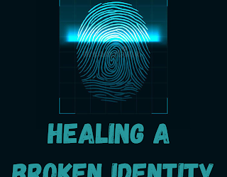 Healing a Broken Identity