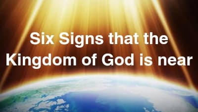 Six signs that the Kingdom of God is Near