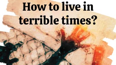 How to live in terrible times