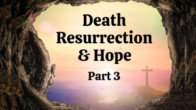 Death, Resurrection and Hope Part 3